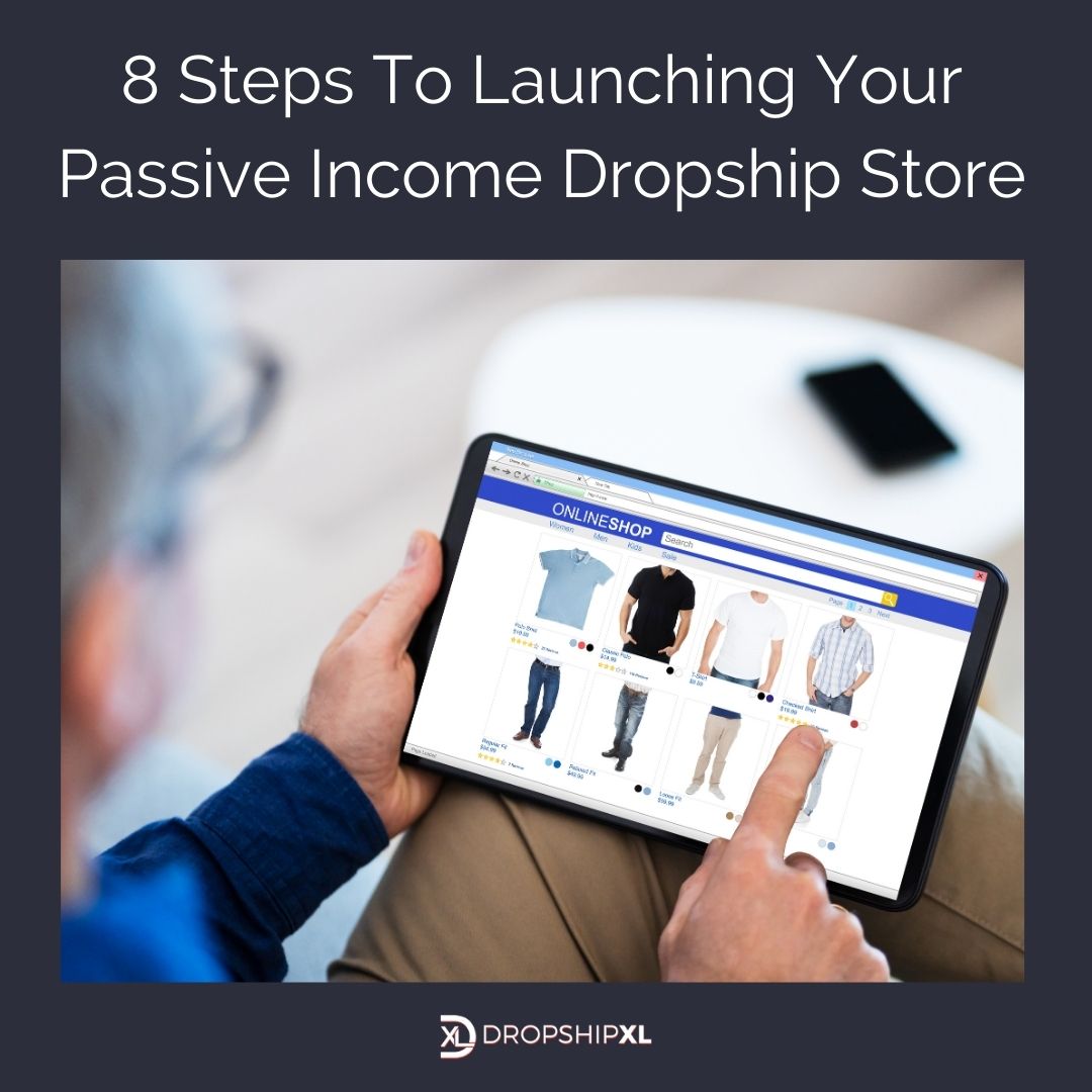 8 Steps to Launching a Passive Income Dropship Store - DropshipXL